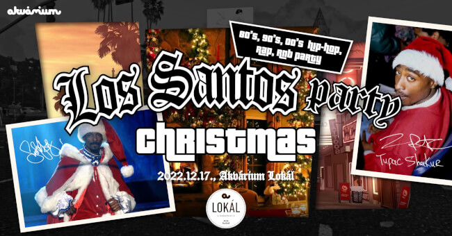Los Santos Party CHRISTMAS / 80's 90's 00's HipHop, Rap, R'N'B Akvárium Klub