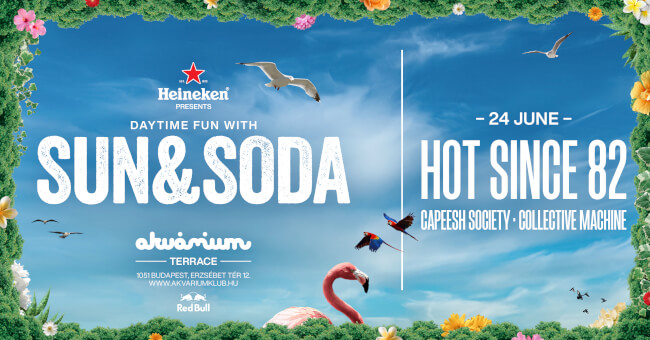 Sun & Soda (powered by Heineken) bemutatja: Hot Since 82 Akvárium Klub