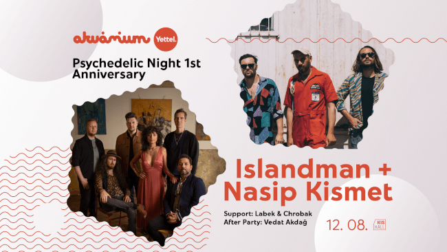 Islandman, Nasip Kismet, Support: Labek & Chrobak After party: Akos Voros, Vedat Akdağ- Psychedelic Night 1st Anniversary Akvárium Klub
