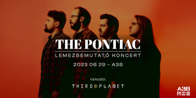 The Pontiac - lemezbemutató koncert, vendég: Third Planet A38 Hajó